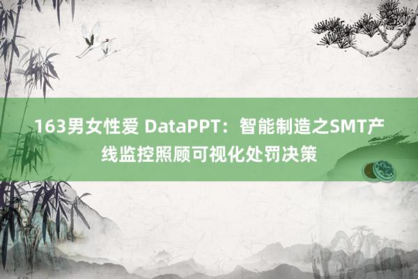 163男女性爱 DataPPT：智能制造之SMT产线监控照顾可视化处罚决策