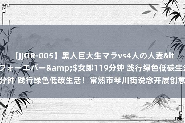 【JJOR-005】黒人巨大生マラvs4人の人妻</a>2008-08-02フォーエバー&$女郎119分钟 践行绿色低碳生活！常熟市琴川街说念开展创意纸袋画活动