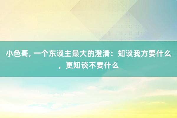 小色哥, 一个东谈主最大的澄清：知谈我方要什么，更知谈不要什么